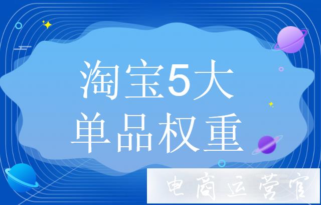 淘寶單品權(quán)重有哪5種?淘寶付費(fèi)方面權(quán)重有哪些?